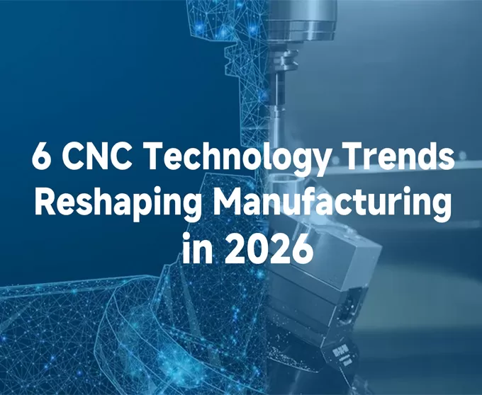 6 اتجاهات تكنولوجيا التحكم الرقمي CNC تعيد تشكيل التصنيع في عام 2026